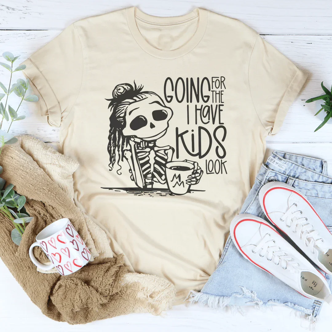 Going For The I Have Kids Look Tee - WonderingCloth