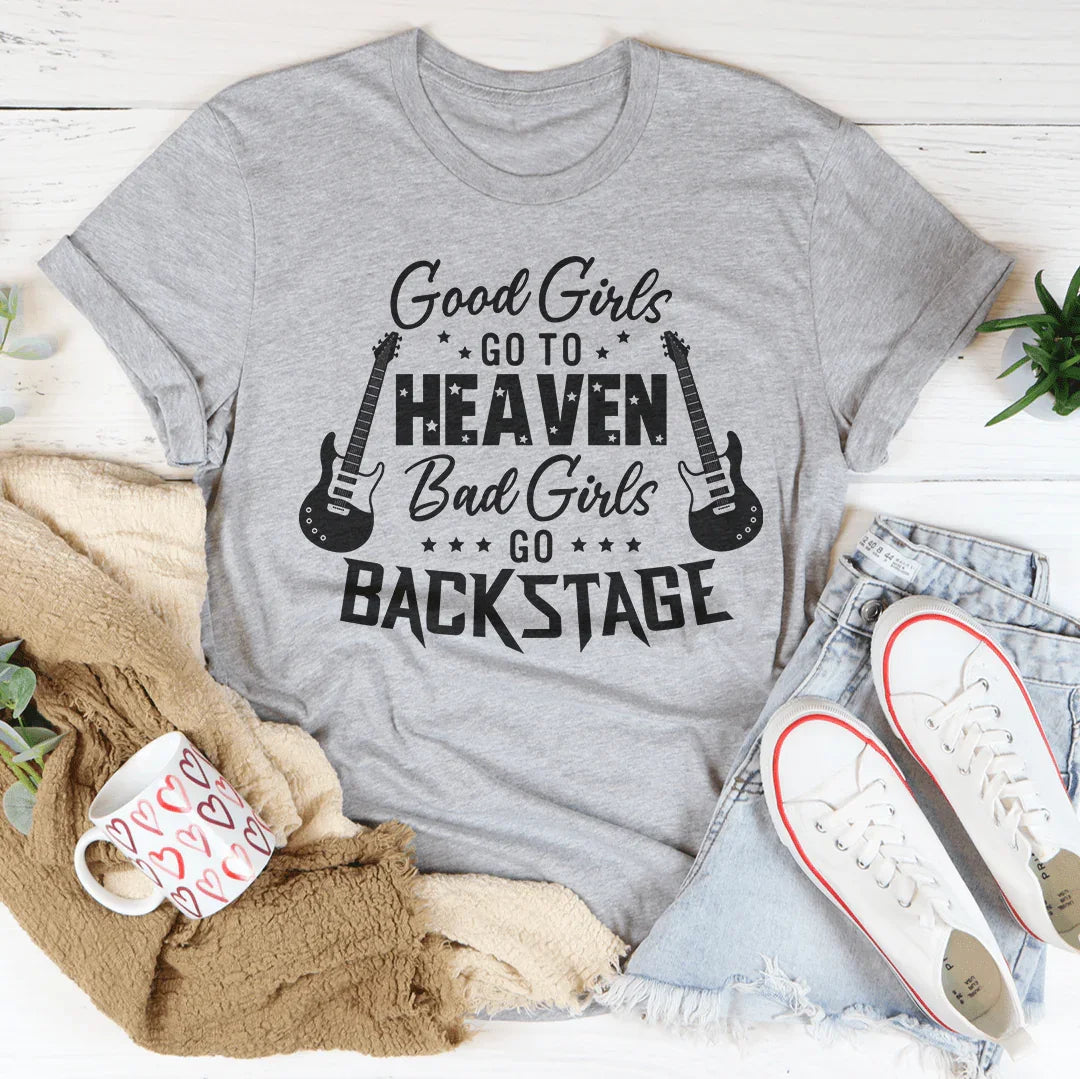 Good Girls Go To Heaven Bad Girls Go Backstage Tee - WonderingCloth