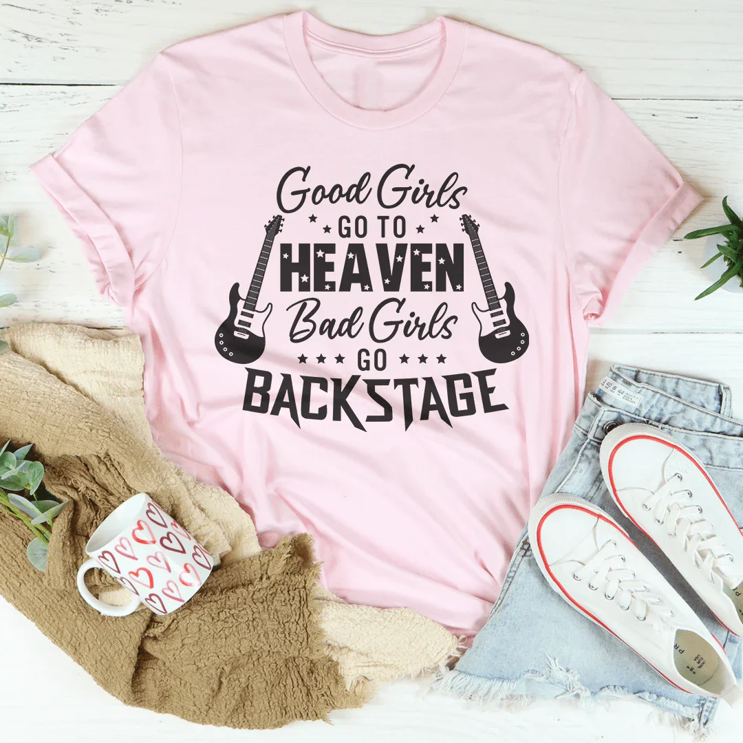 Good Girls Go To Heaven Bad Girls Go Backstage Tee - WonderingCloth