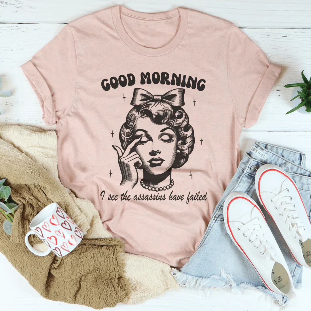 Good Morning I See The Assassins Have Failed Tee - WonderingCloth