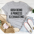 Gosh Being A Princess Is Exhausting Tee - WonderingCloth