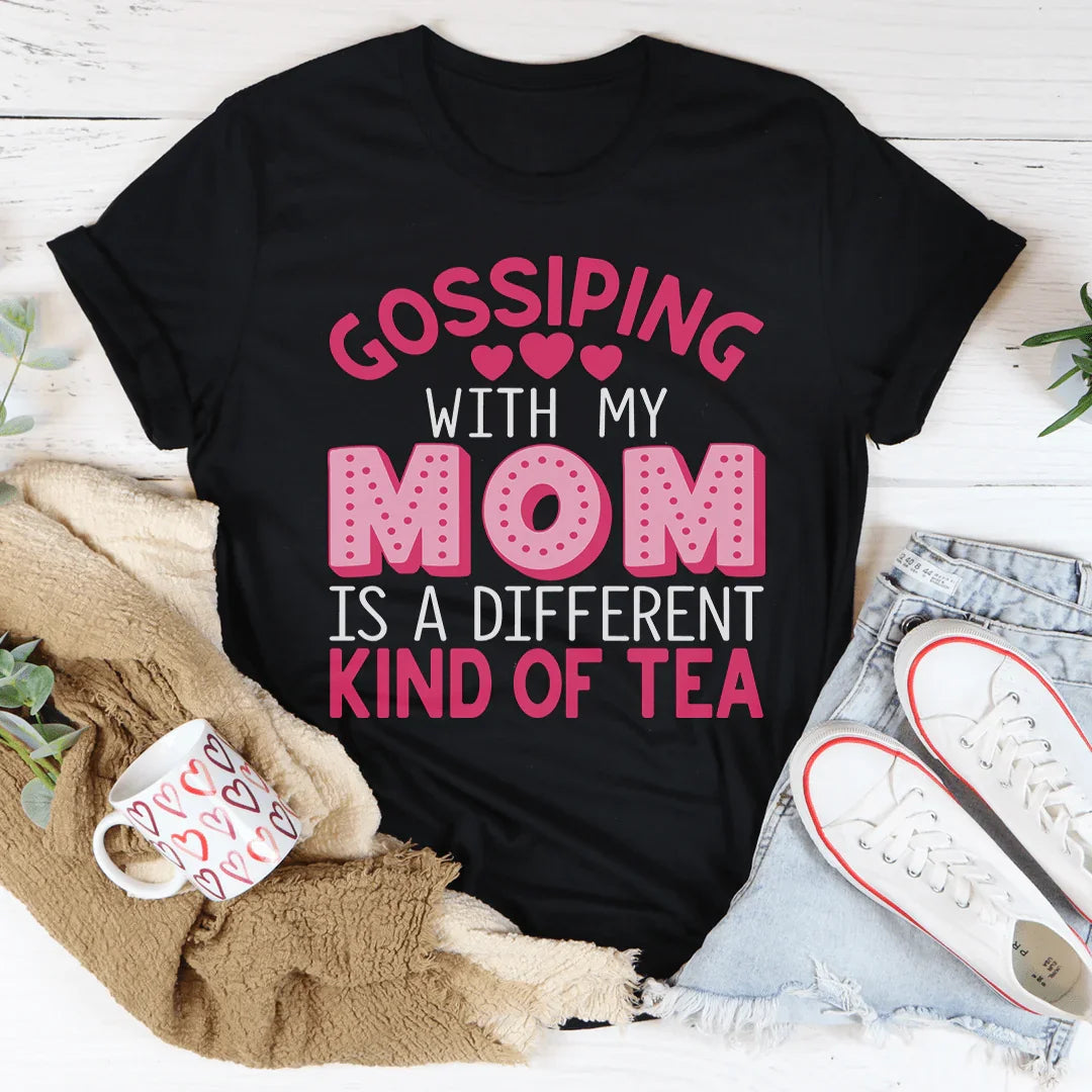Gossiping With My Mom Is A Different Kind Of Tea Tee - WonderingCloth