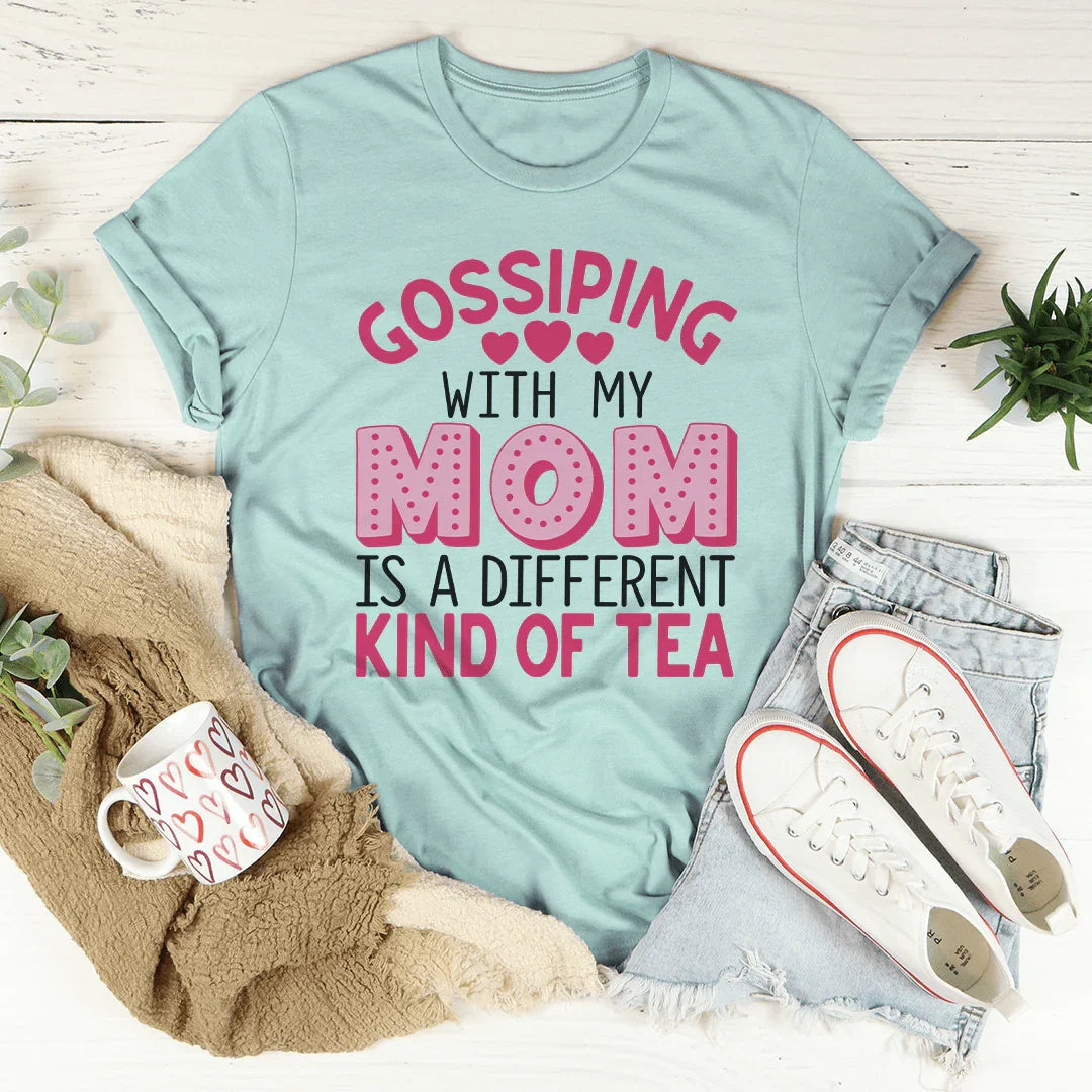 Gossiping With My Mom Is A Different Kind Of Tea Tee - WonderingCloth