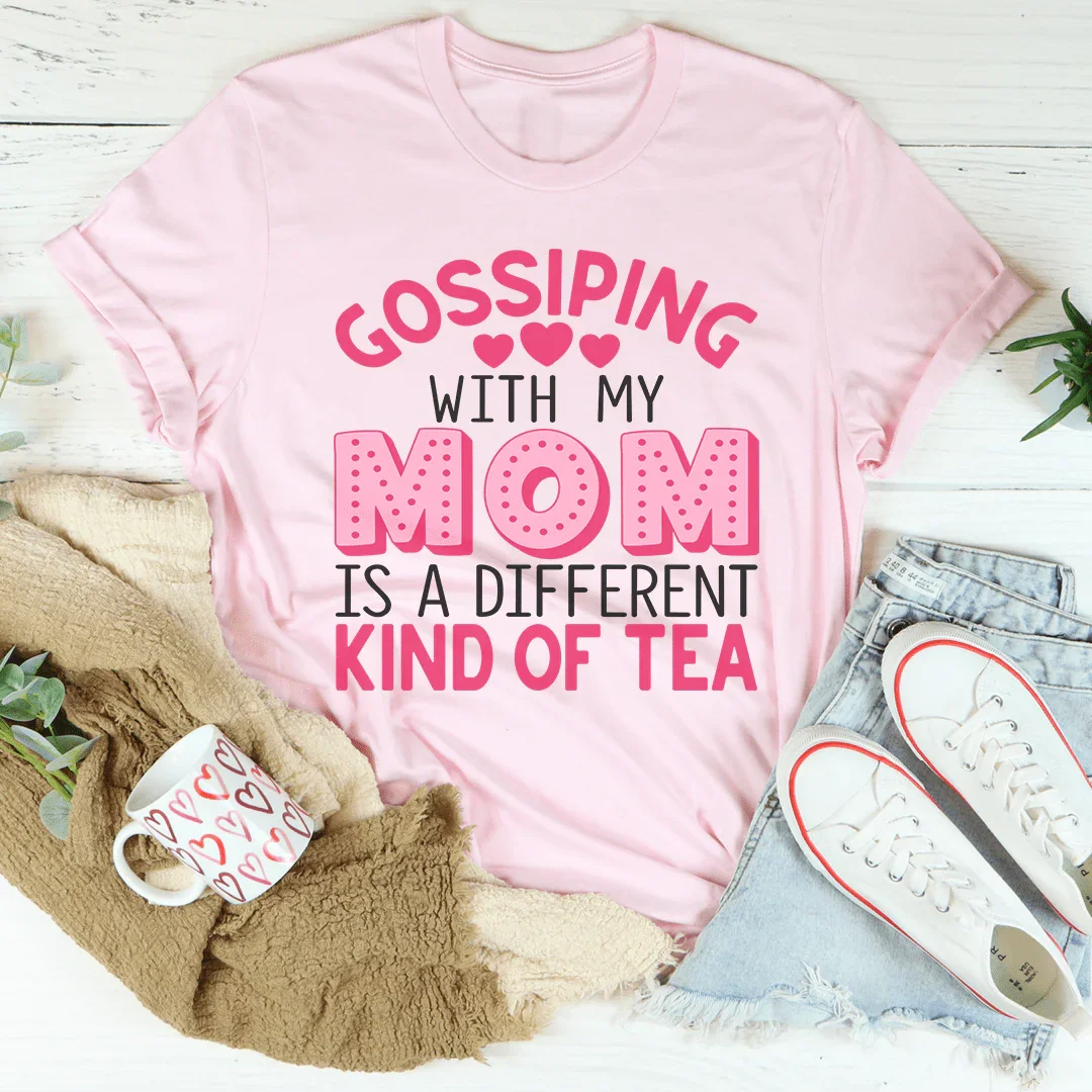 Gossiping With My Mom Is A Different Kind Of Tea Tee - WonderingCloth