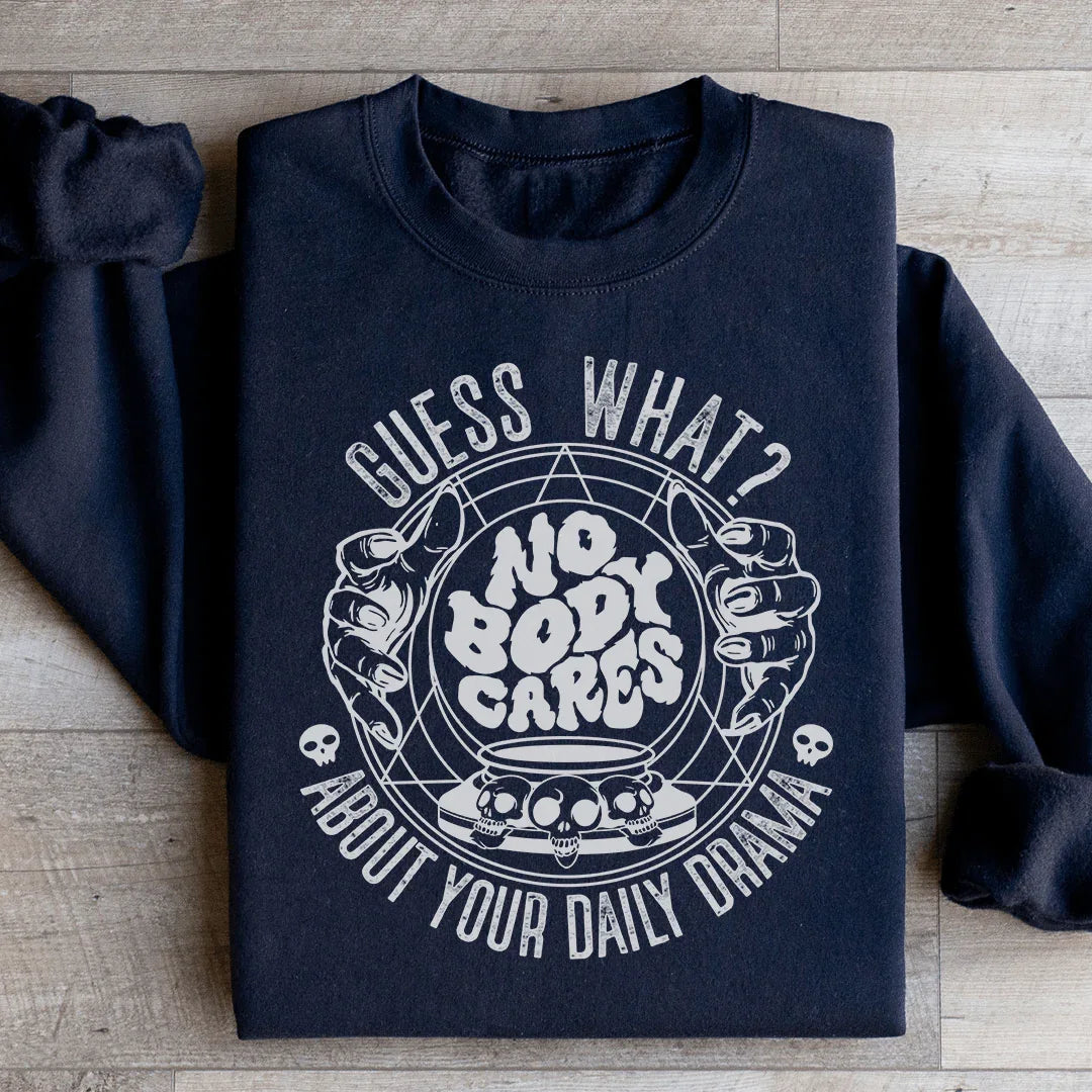 Guess What Nobody Cares About Your Daily Drama Sweatshirt - WonderingCloth
