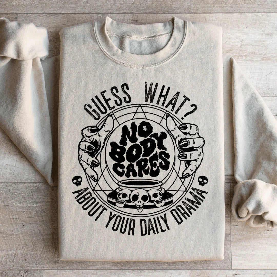 Guess What Nobody Cares About Your Daily Drama Sweatshirt - WonderingCloth