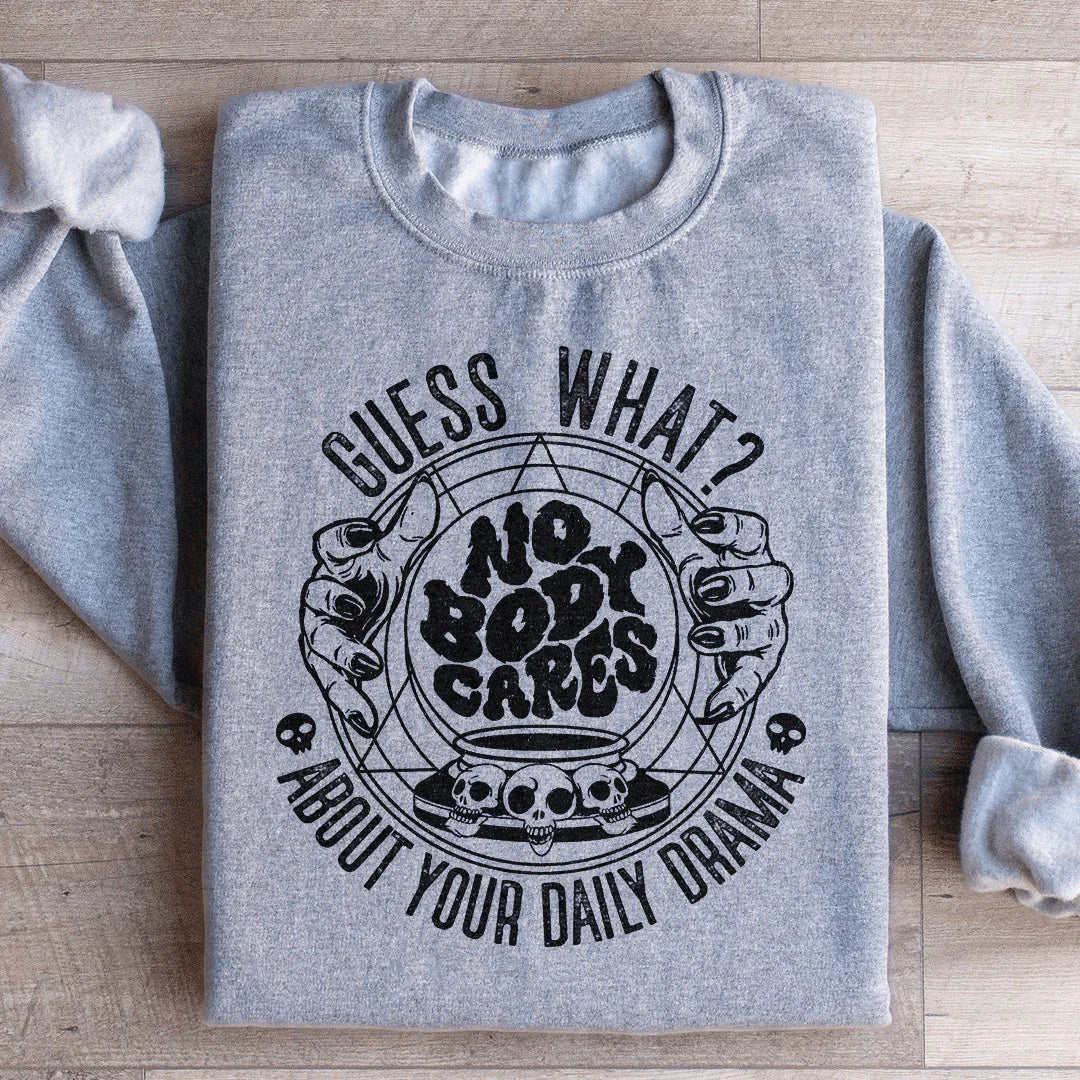 Guess What Nobody Cares About Your Daily Drama Sweatshirt - WonderingCloth
