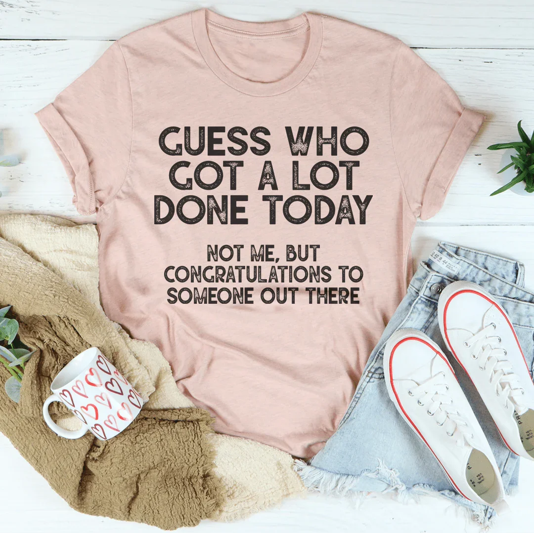 Guess who Got A Lot Done Today Tee - WonderingCloth