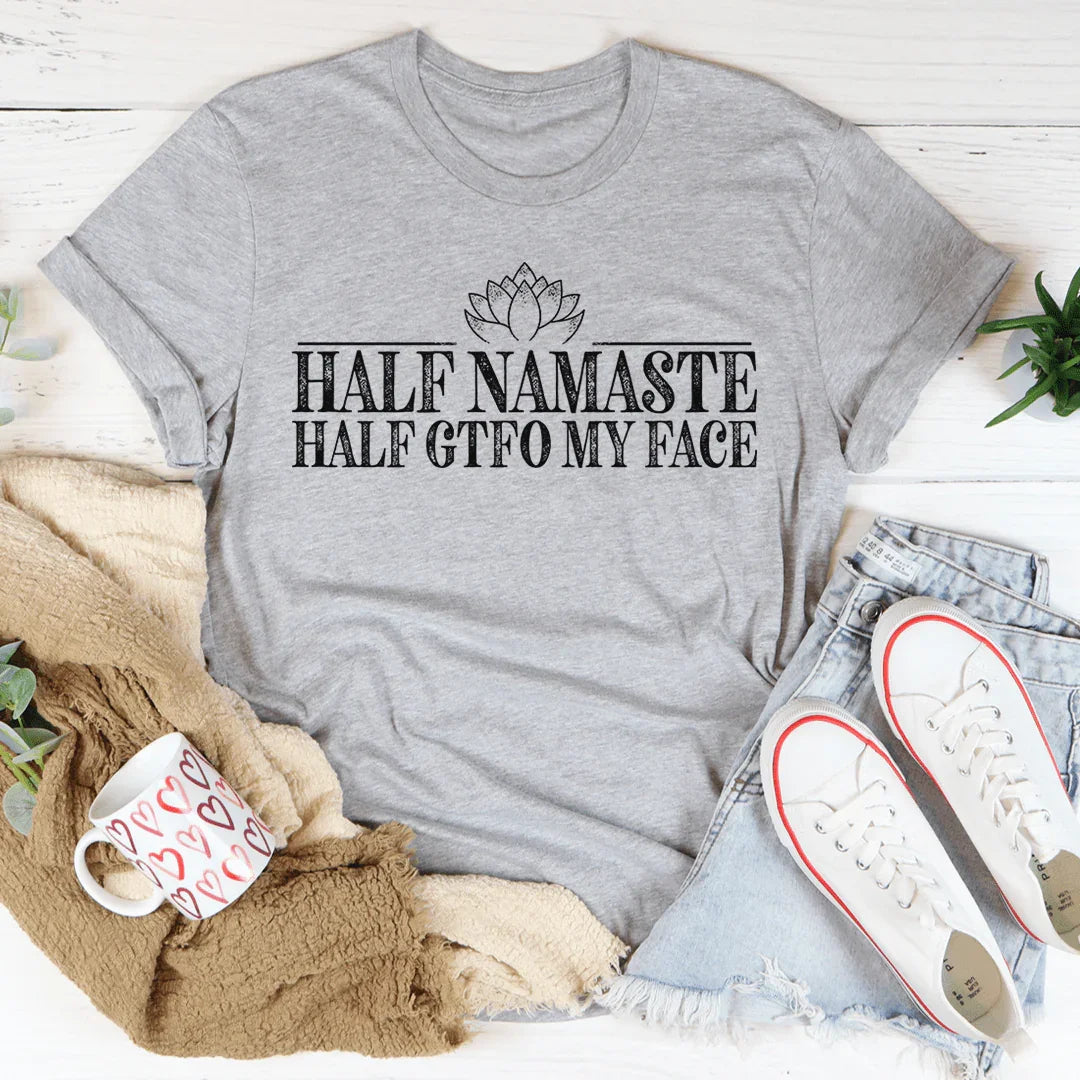 Half Namaste Half GTFO My Face Tee - WonderingCloth