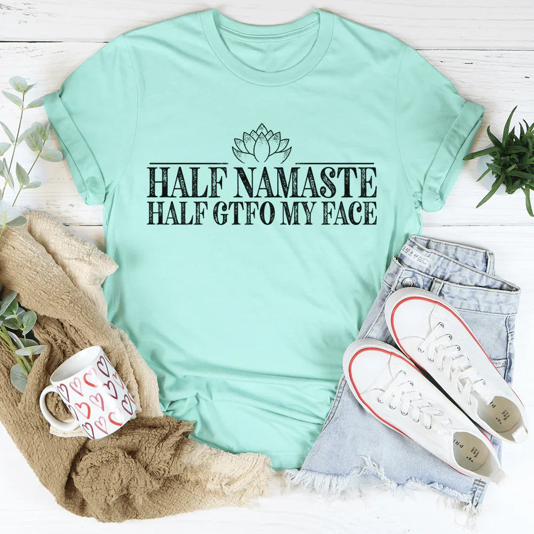 Half Namaste Half GTFO My Face Tee - WonderingCloth