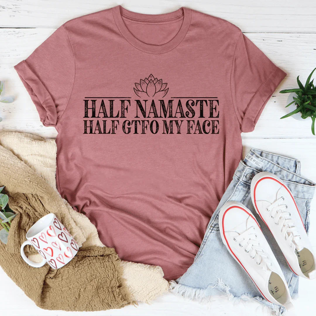 Half Namaste Half GTFO My Face Tee - WonderingCloth