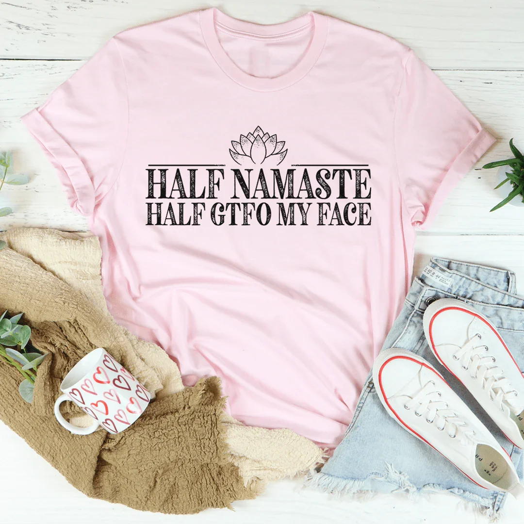 Half Namaste Half GTFO My Face Tee - WonderingCloth