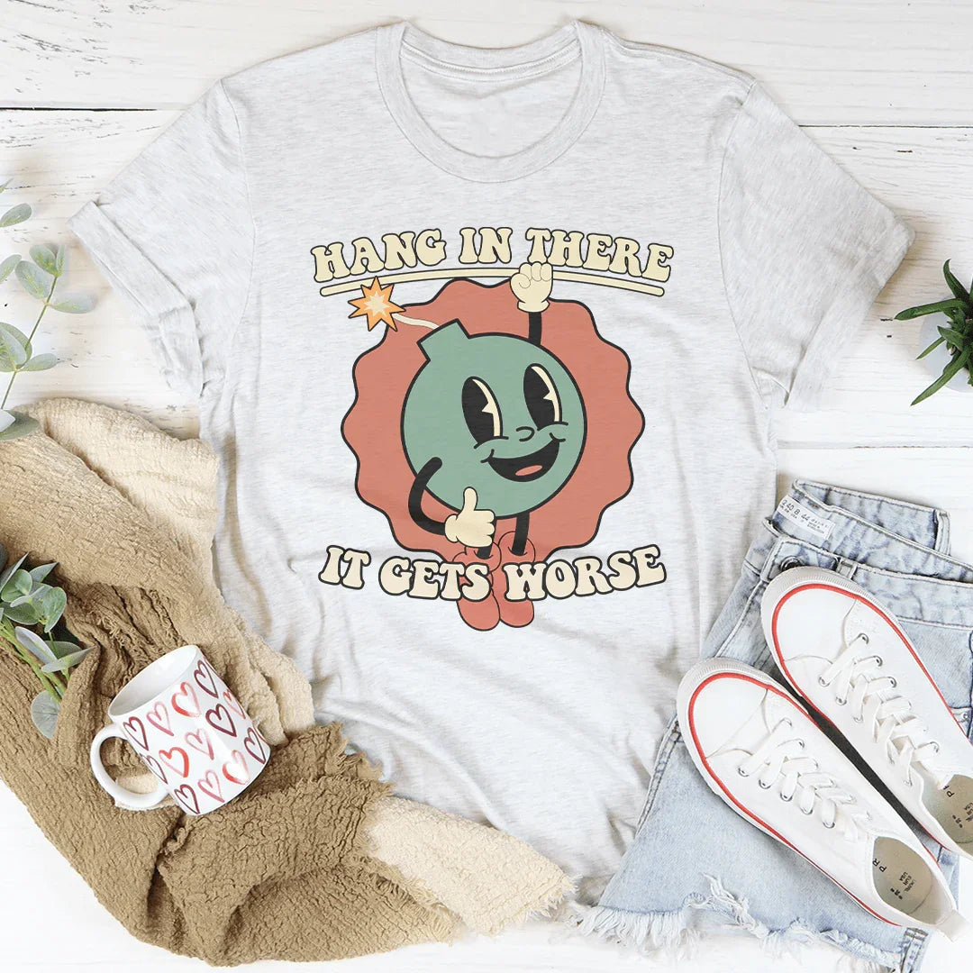 Hang In There It Gets Worse Tee - WonderingCloth