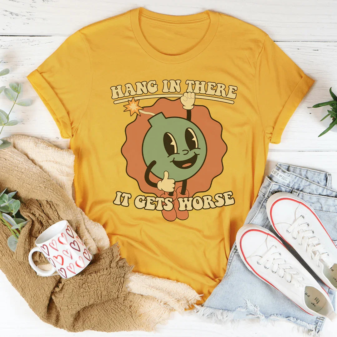 Hang In There It Gets Worse Tee - WonderingCloth