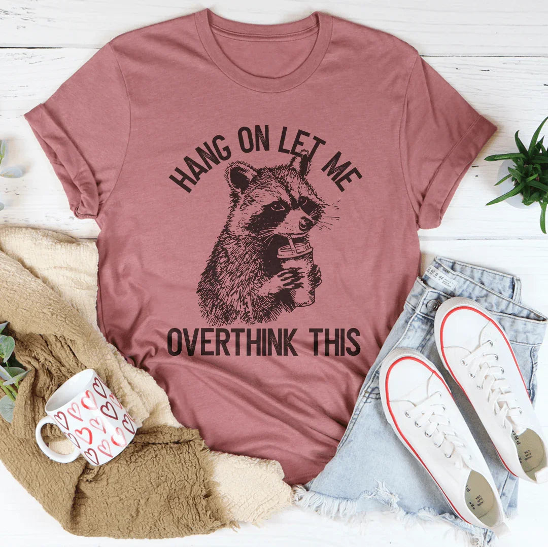 Hang On Let Me Overthink This Tee - WonderingCloth
