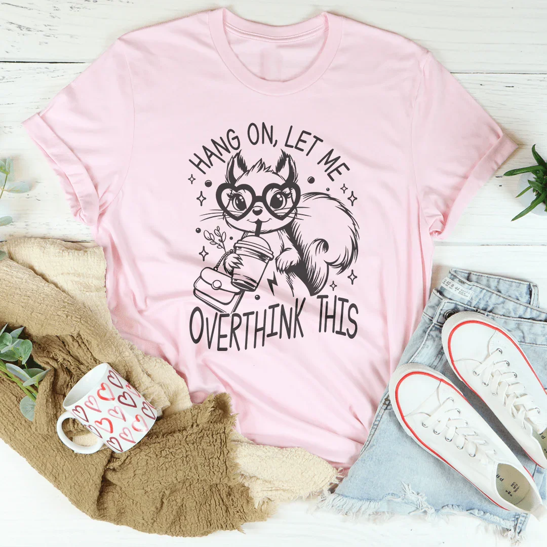Hang On Let Me Overthink This Tee - WonderingCloth