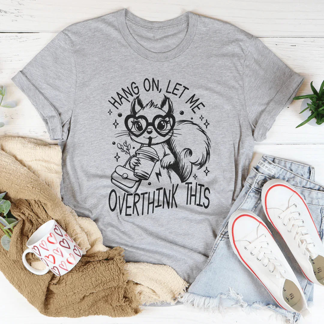 Hang On Let Me Overthink This Tee - WonderingCloth