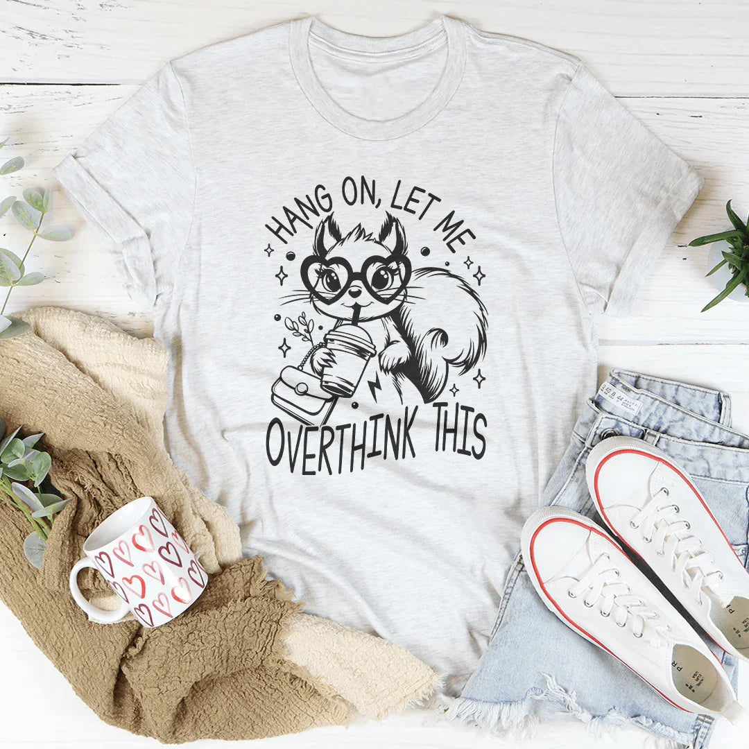 Hang On Let Me Overthink This Tee - WonderingCloth
