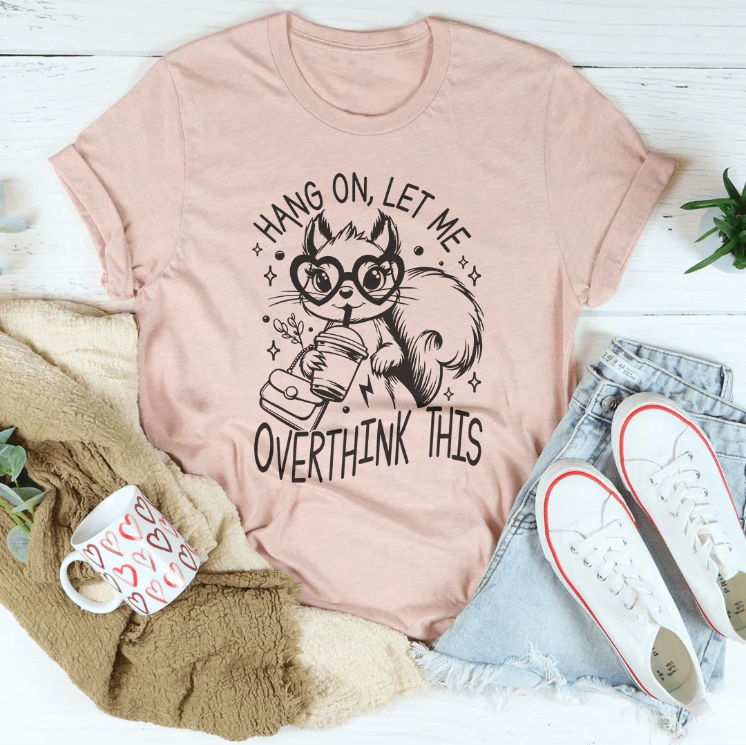 Hang On Let Me Overthink This Tee - WonderingCloth
