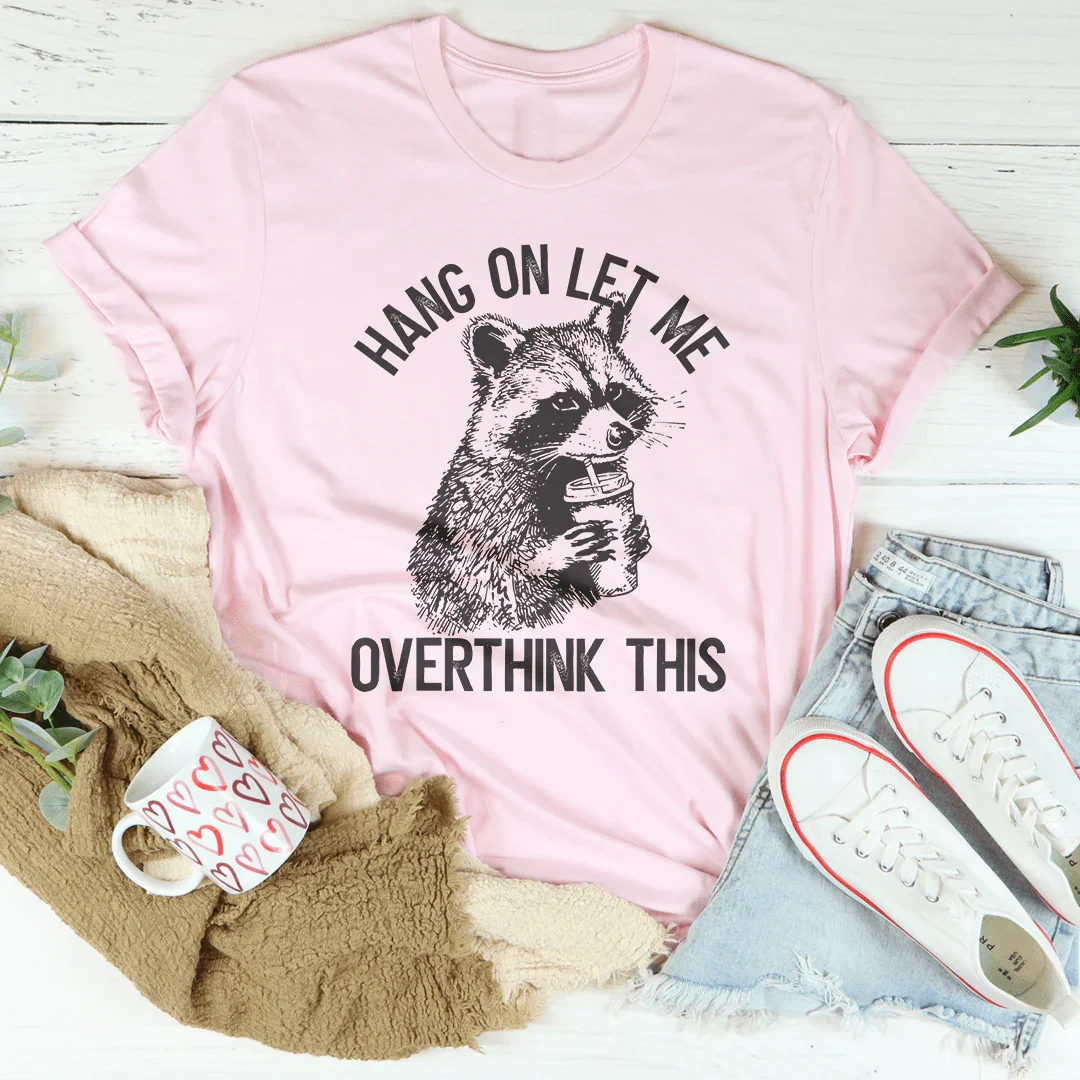 Hang On Let Me Overthink This Tee - WonderingCloth