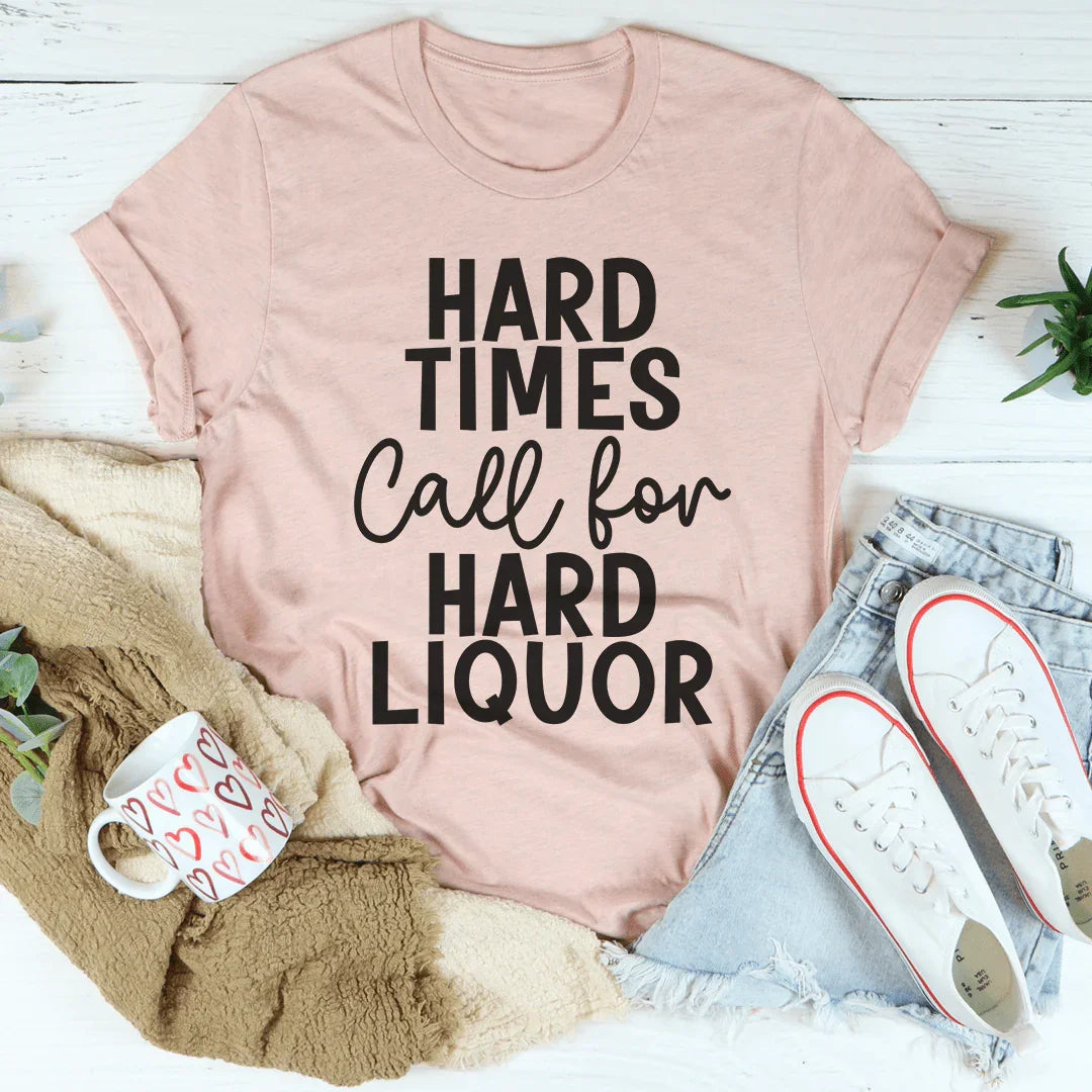 Hard Times Call For Hard Liquor Tee - WonderingCloth