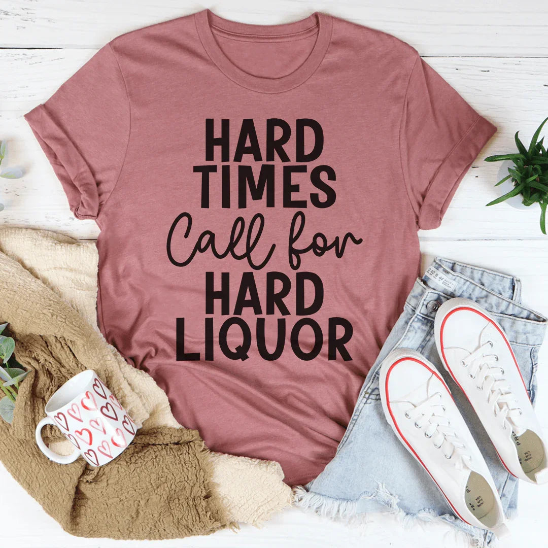 Hard Times Call For Hard Liquor Tee - WonderingCloth