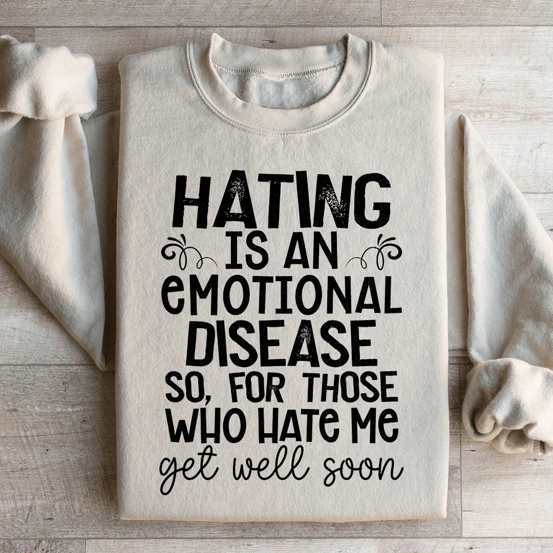 Hating Is An Emotional Disease So For Those Who Hate Me Get Well Soon  Sweatshirt - WonderingCloth