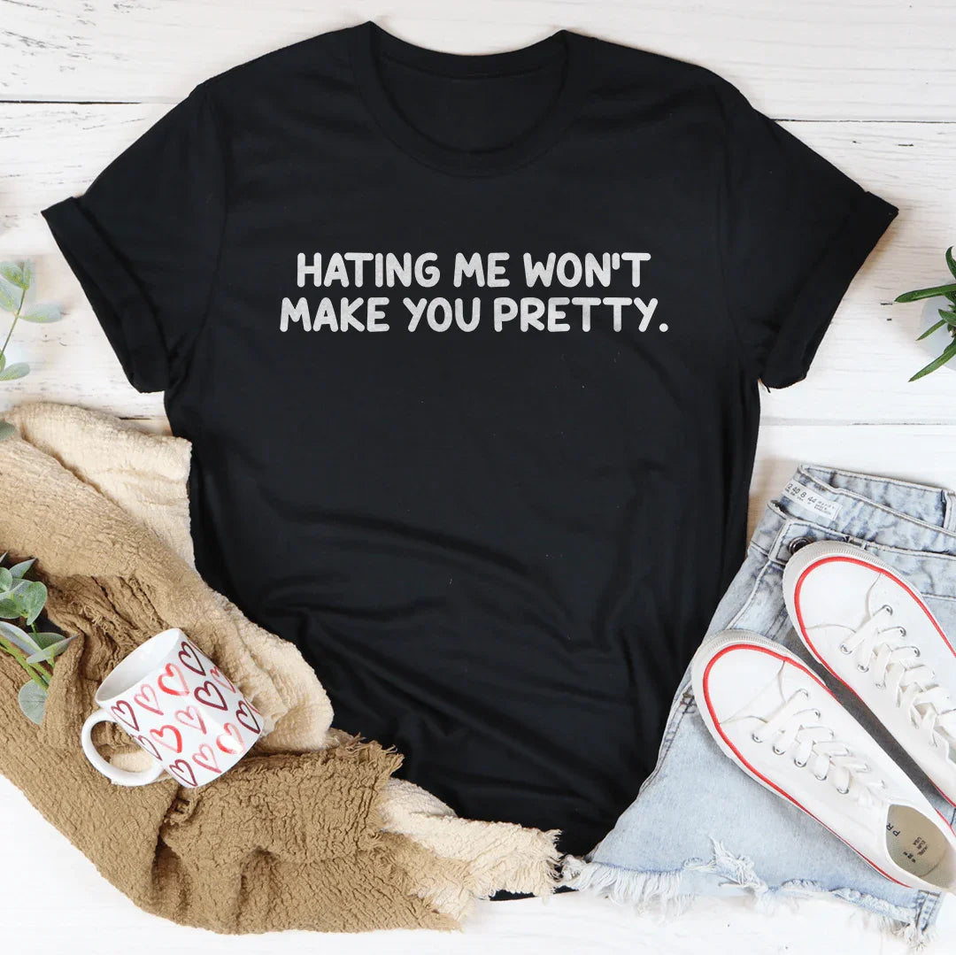 Hating Me Won't Make You Pretty Tee - WonderingCloth