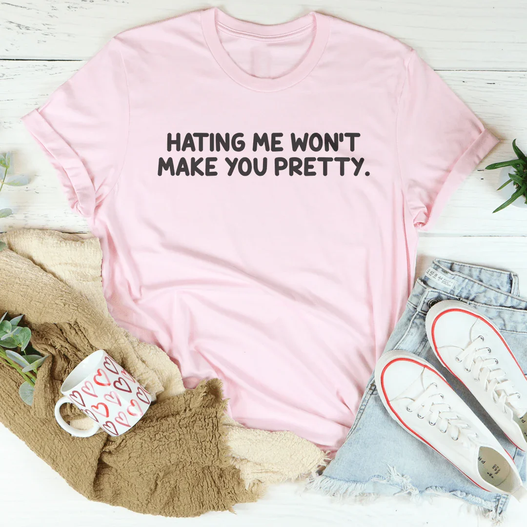 Hating Me Won't Make You Pretty Tee - WonderingCloth