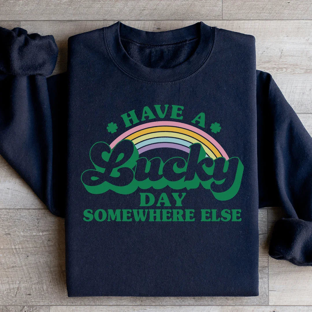 Have A Lucky Day Somewhere Else Sweatshirt - WonderingCloth