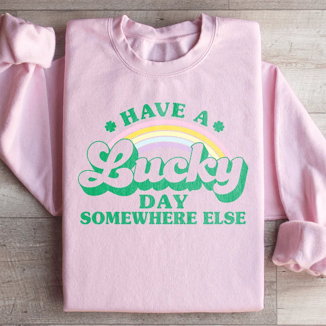 Have A Lucky Day Somewhere Else Sweatshirt - WonderingCloth
