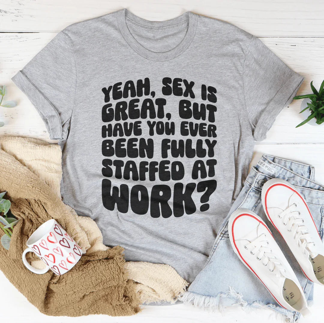 Have You Ever Been Fully Staffed At Work Tee - WonderingCloth