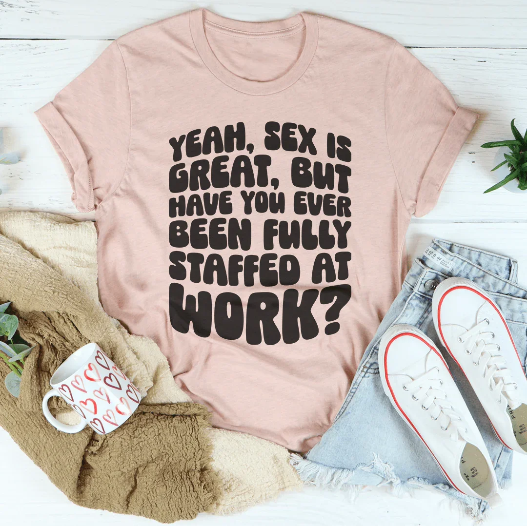 Have You Ever Been Fully Staffed At Work Tee - WonderingCloth