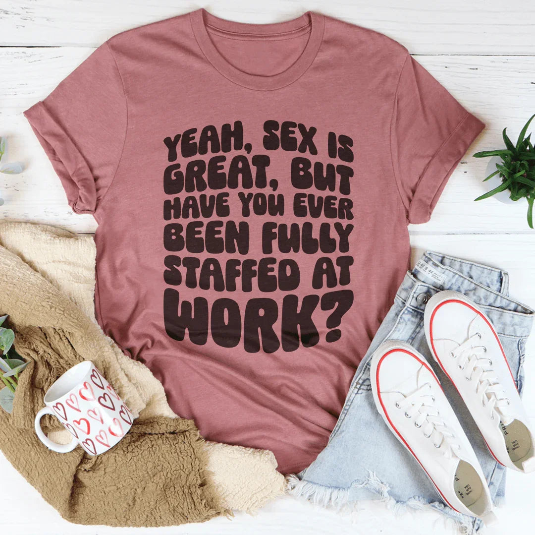 Have You Ever Been Fully Staffed At Work Tee - WonderingCloth