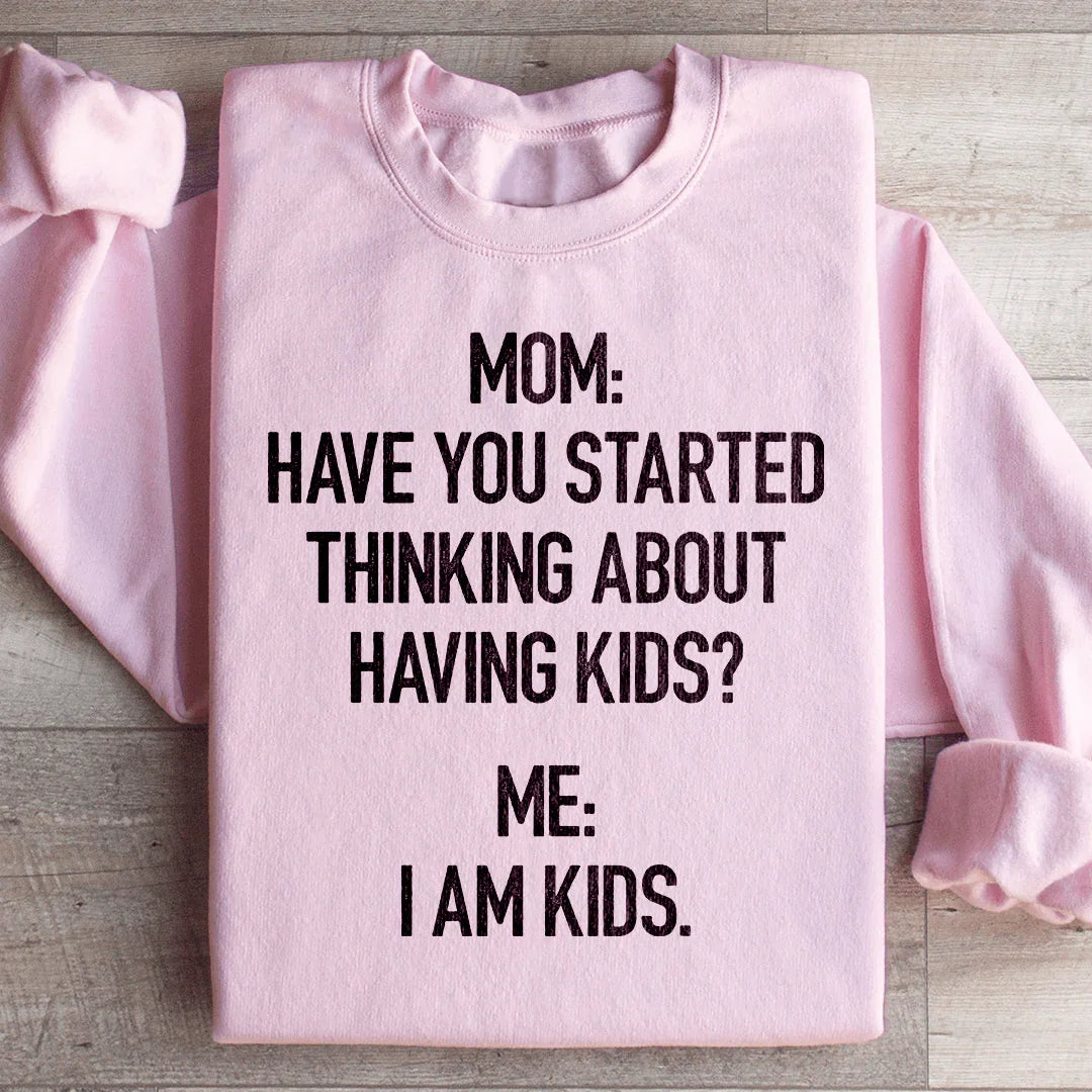 Have You Started Thinking About Having Kids Sweatshirt - WonderingCloth