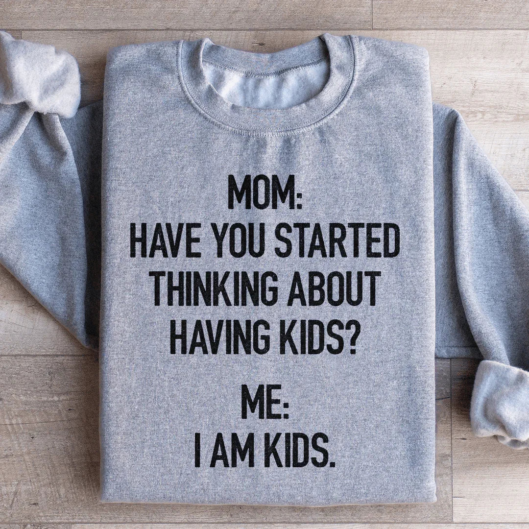 Have You Started Thinking About Having Kids Sweatshirt - WonderingCloth
