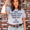 Have You Started Thinking About Having Kids Tee - WonderingCloth