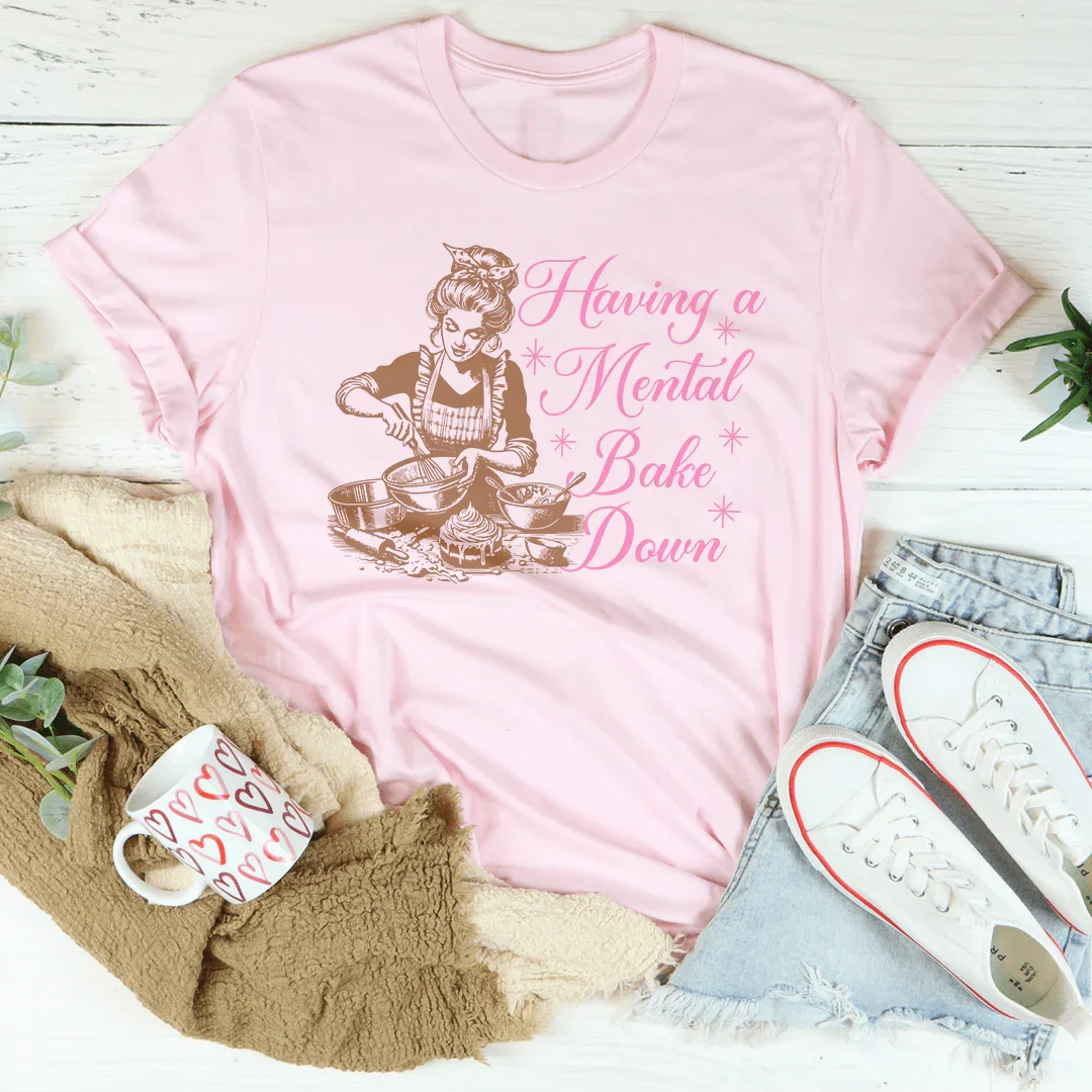 Having A Mental Bake Down Tee - WonderingCloth