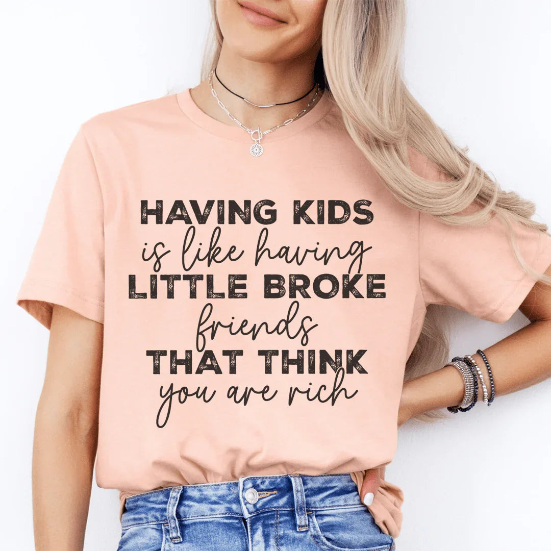 Having Kids Is Like Having Little Broke Friends Tee - WonderingCloth