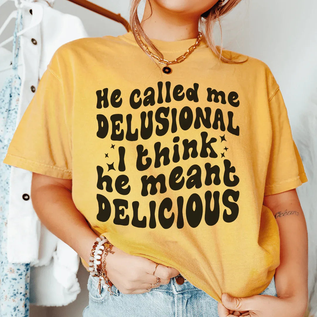 He Called Me Delusional I Think He Meant Delicious - WonderingCloth