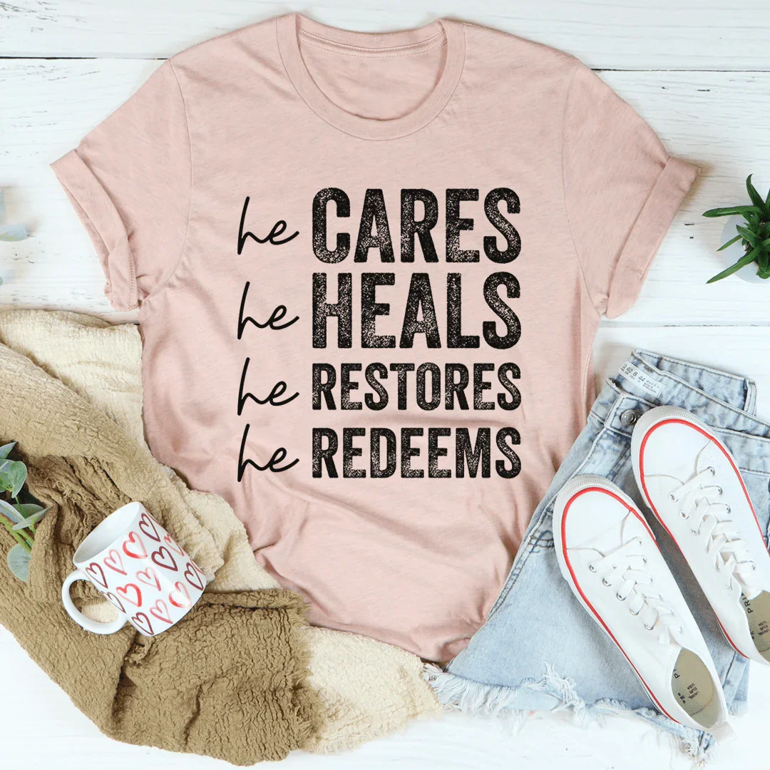 He Cares He Heals He Restores He Redeems Tee - WonderingCloth