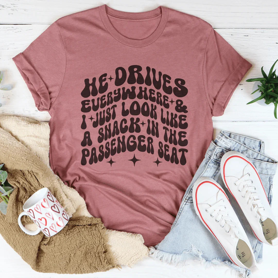 He Drives Everywhere & I Just Look Like A Snack In The Passenger seat Tee - WonderingCloth