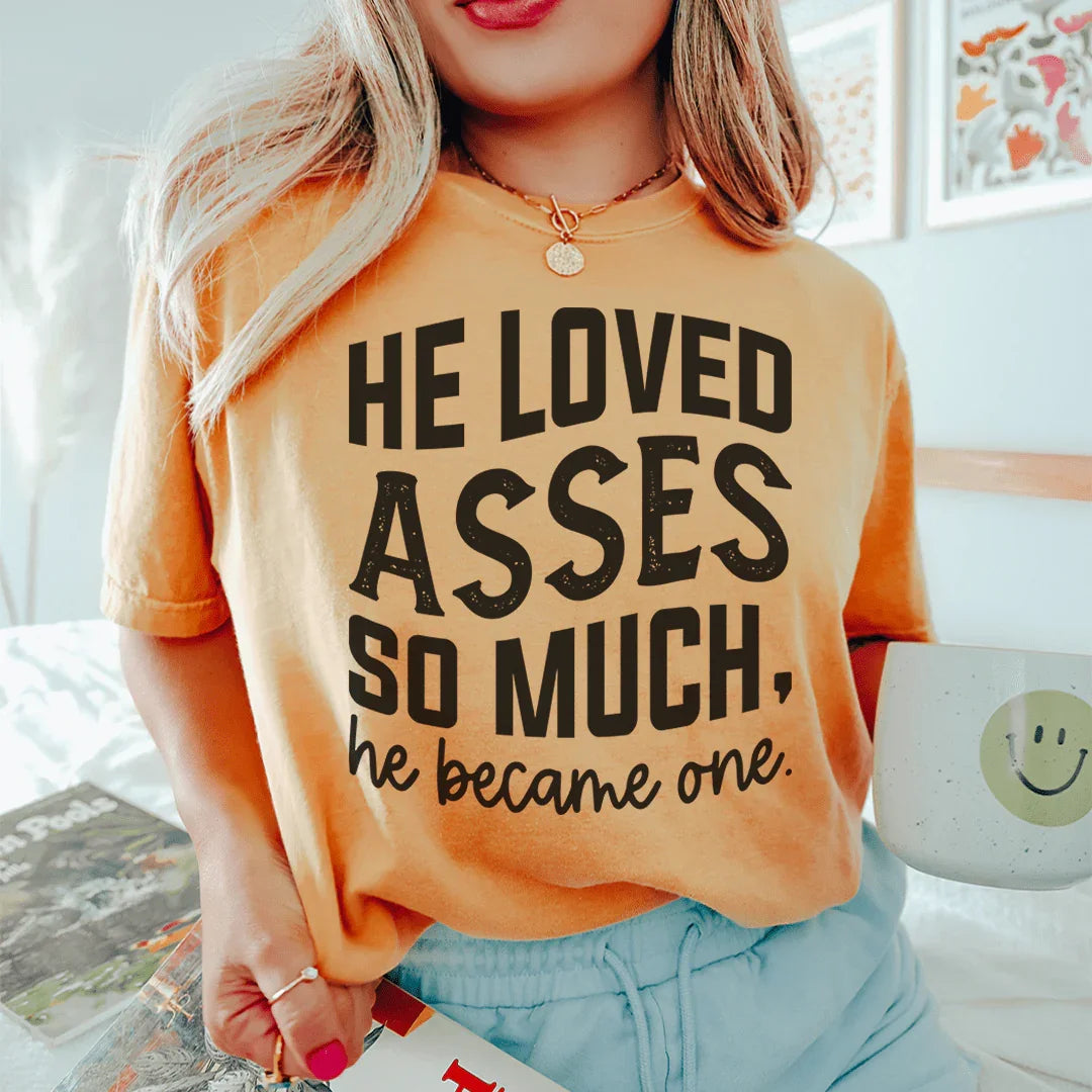He Loved Asses So Much He Became One Tee - WonderingCloth