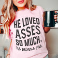 He Loved Asses So Much He Became One Tee - WonderingCloth