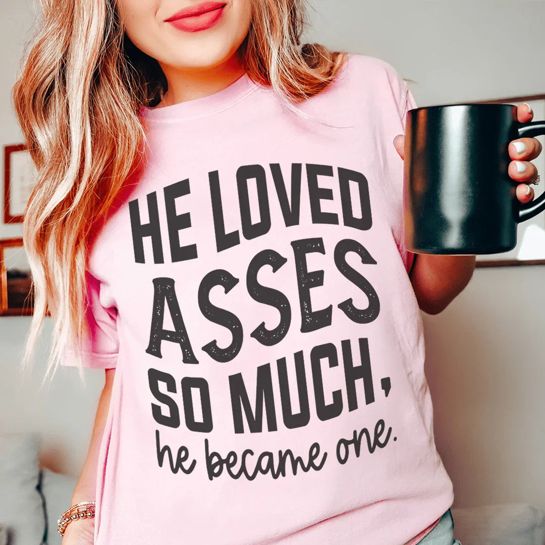 He Loved Asses So Much He Became One Tee - WonderingCloth