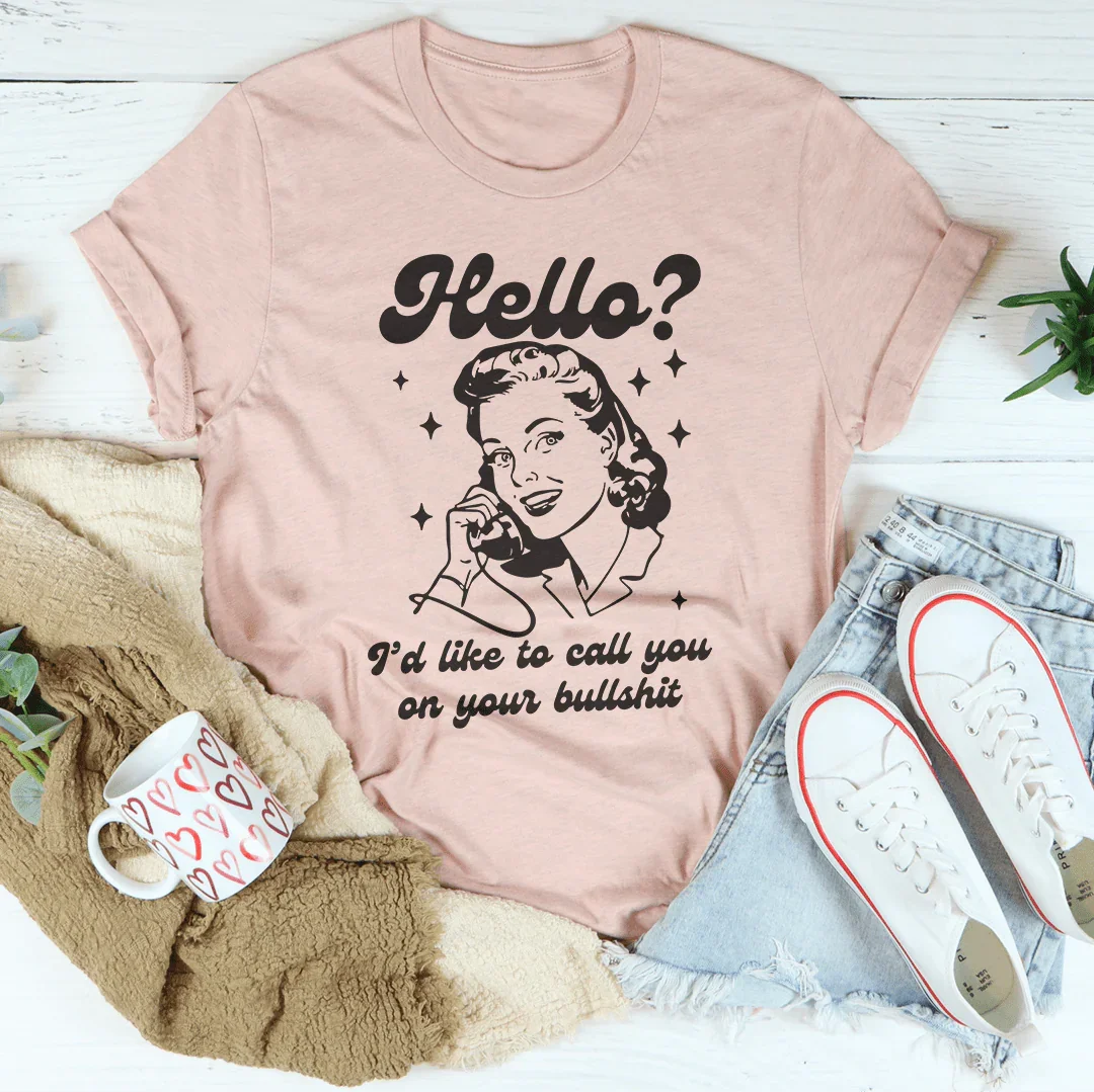 Hello I’d Like To Call You On Your B* Tee - WonderingCloth