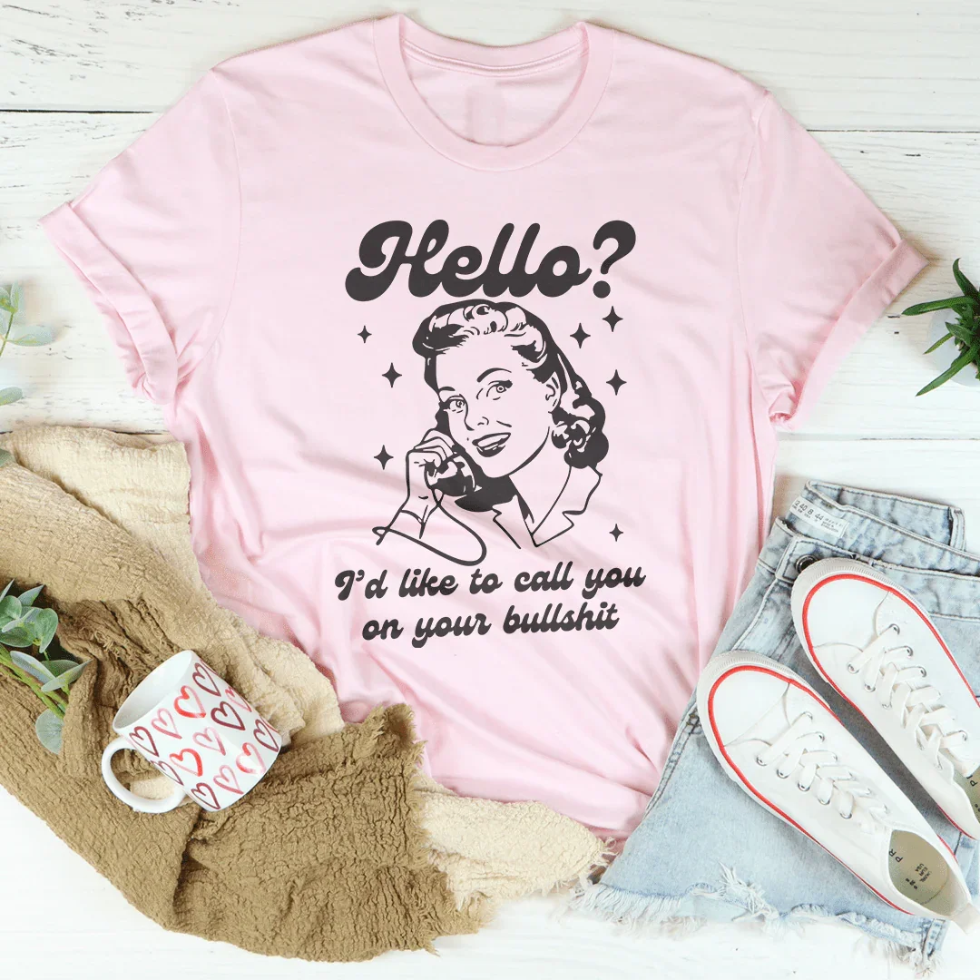 Hello I’d Like To Call You On Your B* Tee - WonderingCloth