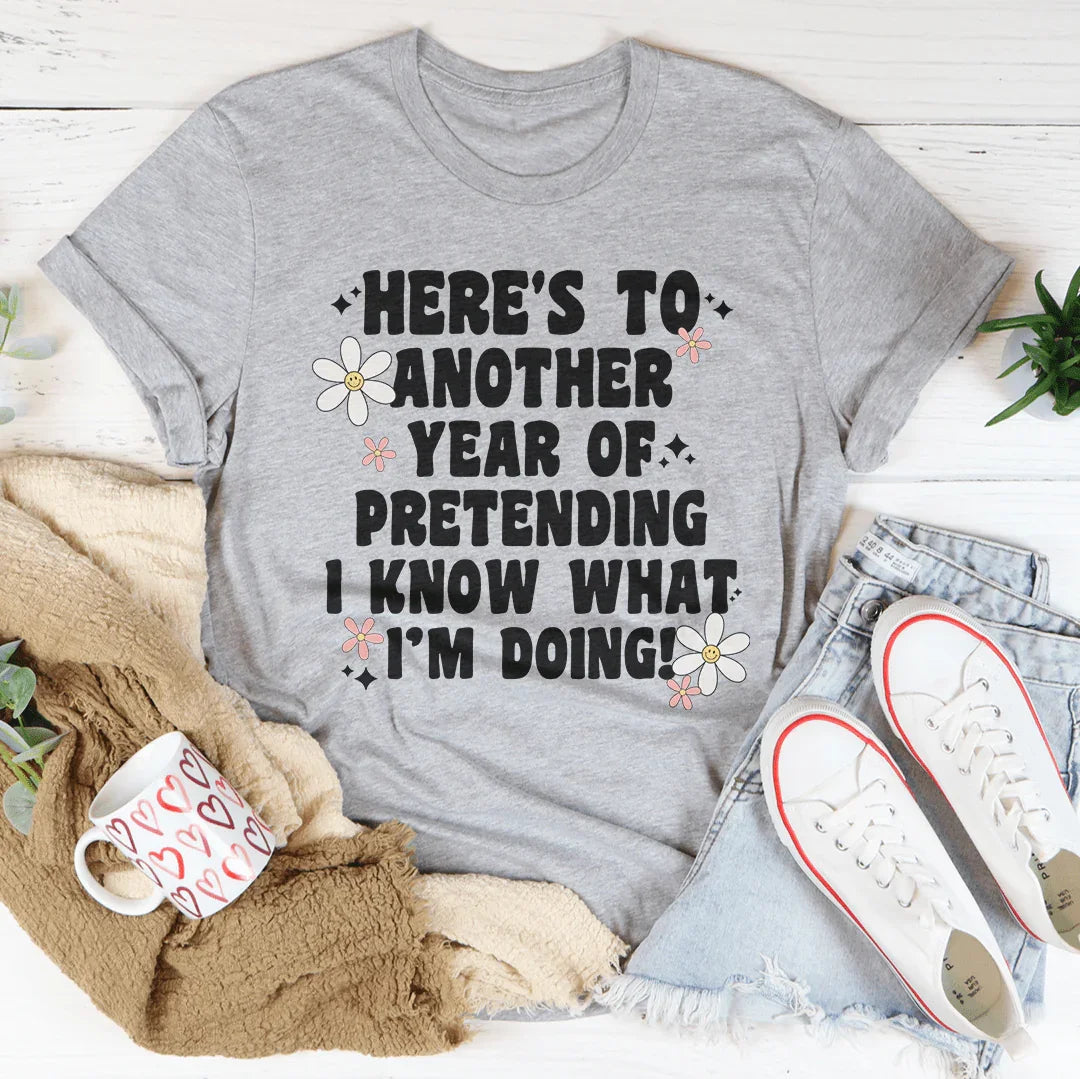 Here's To  Another Year Of Pretending I Know What I'm Doing Tee - WonderingCloth