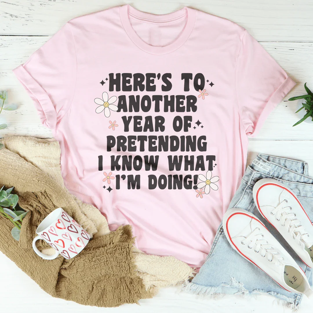 Here's To  Another Year Of Pretending I Know What I'm Doing Tee - WonderingCloth