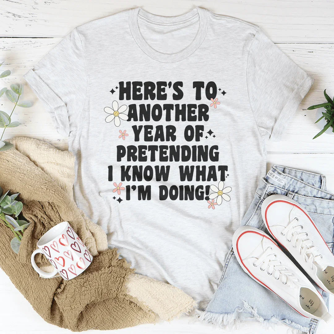 Here's To  Another Year Of Pretending I Know What I'm Doing Tee - WonderingCloth